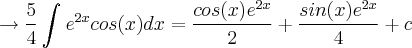 \rightarrow \frac{5}{4}\int_{}^{}{e}^{2x}cos(x)dx=\frac{cos(x){e}^{2x}}{2}+\frac{sin(x){e}^{2x}}{4}+c \rightarrow \frac{5}{4}\int_{}^{}{e}^{2x}cos(x)dx=\frac{cos(x){e}^{2x}}{2}+\frac{sin(x){e}^{2x}}{4}+c