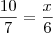 \frac{10}{7} = \frac{x}{6} \frac{10}{7} = \frac{x}{6}