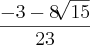 \frac{-3-8\sqrt[]{15}}{23}