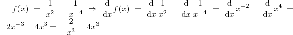 f(x) = \frac{1}{x^2}-\frac{1}{x^{-4}}\Rightarrow \frac{\mathrm{d} }{\mathrm{d} x}f(x)=\frac{\mathrm{d} }{\mathrm{d} x}\frac{1}{x^2} -\frac{\mathrm{d} }{\mathrm{d} x}\frac{1}{x^{-4}} = \frac{\mathrm{d} }{\mathrm{d} x}x^{-2} - \frac{\mathrm{d} }{\mathrm{d} x}x^4 = -2x^{-3}-4x^3 = -\frac{2}{x^3}-4x^3