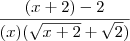 \frac{(x + 2)-2}{(x)(\sqrt{x+2}+\sqrt2)} \frac{(x + 2)-2}{(x)(\sqrt{x+2}+\sqrt2)}