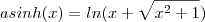 asinh (x) = ln(x + \sqrt{x^2+1})