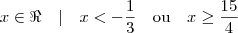 x \in \Re \quad | \quad x < -\frac{1}{3} \quad \mbox{ou} \quad x \geq \frac{15}{4} x \in \Re \quad | \quad x < -\frac{1}{3} \quad \mbox{ou} \quad x \geq \frac{15}{4}