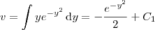 v = \int y e^{-y^2} \, \textrm{d}y = - \frac{e^{-y^2}}{2} + C_1