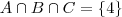 A \cap B \cap C = \{4\} A \cap B \cap C = \{4\}