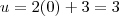 u = 2 (0) + 3 = 3 u = 2 (0) + 3 = 3