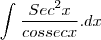 \int_{}^{}\frac{Sec^2x}{cossecx}.dx \int_{}^{}\frac{Sec^2x}{cossecx}.dx