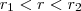 {r}_{1} <{r}_{}< {r}_{2} {r}_{1} <{r}_{}< {r}_{2}
