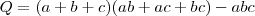 Q = (a+b+c)(ab+ ac + bc) - abc