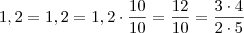 1,2 = 1,2 = 1,2\cdot\frac{10}{10} = \frac{12}{10}= \frac{3\cdot4}{2\cdot5} 1,2 = 1,2 = 1,2\cdot\frac{10}{10} = \frac{12}{10}= \frac{3\cdot4}{2\cdot5}