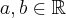 a,b\in \mathbb{R} a,b\in \mathbb{R}