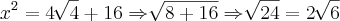 x^2=4\,\sqrt[]{4}+16\Rightarrow\sqrt[]{8+16}\Rightarrow\sqrt[]{24}=2\,\sqrt[]{6}