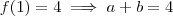 f(1) = 4 \implies a+b = 4 f(1) = 4 \implies a+b = 4