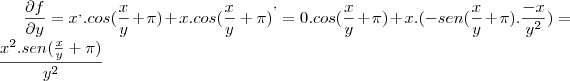 \frac{\partial f}{\partial y} = {x}^{,}.cos(\frac{x}{y}+\pi)+x.{cos(\frac{x}{y}+\pi)}^{,}=0.cos(\frac{x}{y}+\pi)+x.(-sen(\frac{x}{y}+\pi).\frac{-x}{{y}^{2}})=\frac{{x}^{2}.sen(\frac{x}{y}+\pi)}{{y}^{2}}