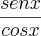 \frac{senx}{cosx} \frac{senx}{cosx}
