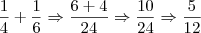 \frac{1}{4} + \frac{1}{6} \Rightarrow \frac {6 + 4}{24} \Rightarrow \frac {10}{24} \Rightarrow \frac {5}{12} \frac{1}{4} + \frac{1}{6} \Rightarrow \frac {6 + 4}{24} \Rightarrow \frac {10}{24} \Rightarrow \frac {5}{12}