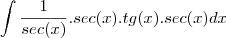 \int \frac{1}{sec(x)}.sec(x).tg(x).sec(x) dx \int \frac{1}{sec(x)}.sec(x).tg(x).sec(x) dx