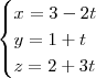 \begin{cases}x = 3 - 2t \\
y = 1 + t \\
z = 2 + 3t\end{cases} \begin{cases}x = 3 - 2t \\
y = 1 + t \\
z = 2 + 3t\end{cases}