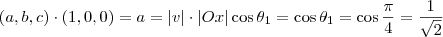 (a,b,c) \cdot (1,0,0) = a = |v| \cdot |Ox| \cos \theta_1 = \cos \theta_1 = \cos \frac{\pi}{4} = \frac{1}{\sqrt{2}}