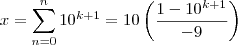 x=\sum_{n=0}^n  10^{k+1}  = 10 \left(\frac{1-10^{k+1}} {-9}\right)