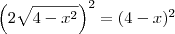\left(2\sqrt{4-x^2}\right)^2 = (4-x)^2 \left(2\sqrt{4-x^2}\right)^2 = (4-x)^2