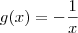 g(x)=-\frac{1}{x} g(x)=-\frac{1}{x}