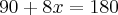 90 + 8x = 180 90 + 8x = 180