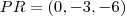 PR = (0,- 3,- 6) PR = (0,- 3,- 6)