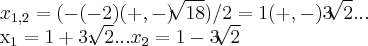 {x}_{1,2}=(-(-2)(+,-)\sqrt[]{18})/2=1(+,-)3\sqrt[]{2}...

{x}_{1}=1+3.\sqrt[]{2}...{x}_{2}=1-3\sqrt[]{2}
