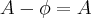 A-\phi=A