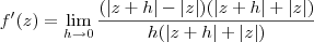 f^\prime(z) = \lim_{h\to 0} \frac{(|z+h|-|z|)(|z+h|+|z|)}{h(|z+h|+|z|)} f^\prime(z) = \lim_{h\to 0} \frac{(|z+h|-|z|)(|z+h|+|z|)}{h(|z+h|+|z|)}