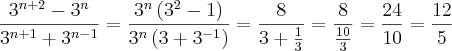 \frac{{3}^{n+2}-{3}^{n}}{{3}^{n+1}+{3}^{n-1}}=\frac{{3}^{n}\left({3}^{2}-1 \right)}{{3}^{n}\left(3+{3}^{-1} \right)}=\frac{8}{3+\frac{1}{3}}=\frac{8}{\frac{10}{3}}=\frac{24}{10}=\frac{12}{5} \frac{{3}^{n+2}-{3}^{n}}{{3}^{n+1}+{3}^{n-1}}=\frac{{3}^{n}\left({3}^{2}-1 \right)}{{3}^{n}\left(3+{3}^{-1} \right)}=\frac{8}{3+\frac{1}{3}}=\frac{8}{\frac{10}{3}}=\frac{24}{10}=\frac{12}{5}