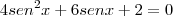 4sen^2x+6senx+2=0 4sen^2x+6senx+2=0