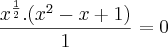 \frac{x^\frac{1}{2}.(x^2-x+1)}{1} = 0