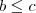 b \leq c
