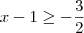 x - 1\geq -\frac{3}{2} x - 1\geq -\frac{3}{2}