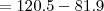 =120.5-81.9 =120.5-81.9
