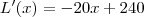 L'(x) = -20x + 240 L'(x) = -20x + 240