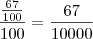 \frac{\frac{67}{100}}{100} = \frac{67}{10000}