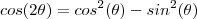cos(2\theta) = cos^2(\theta) - sin^2(\theta) cos(2\theta) = cos^2(\theta) - sin^2(\theta)