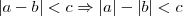 |a-b| < c \Rightarrow |a| - |b| < c |a-b| < c \Rightarrow |a| - |b| < c