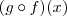 (g \circ f)(x) (g \circ f)(x)
