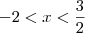 -2 < x < \frac{3}{2}
