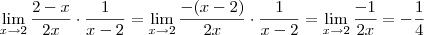 \lim_{x\to2}\frac{2-x}{2x} \cdot \frac{1}{x-2} = \lim_{x\to2}\frac{-(x-2)}{2x} \cdot \frac{1}{x-2} = \lim_{x\to2}\frac{-1}{2x} = -\frac{1}{4} \lim_{x\to2}\frac{2-x}{2x} \cdot \frac{1}{x-2} = \lim_{x\to2}\frac{-(x-2)}{2x} \cdot \frac{1}{x-2} = \lim_{x\to2}\frac{-1}{2x} = -\frac{1}{4}