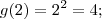 g(2) = 2^2 = 4;