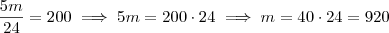 \frac{5m}{24} = 200 \implies 5m = 200 \cdot 24 \implies m = 40 \cdot 24 = 920