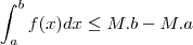\int_{a}^{b}f(x)dx\leq M.b-M.a \int_{a}^{b}f(x)dx\leq M.b-M.a