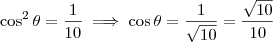 \cos^2 \theta = \frac{1}{10} \implies \cos \theta = \frac{1}{\sqrt{10}} = \frac{\sqrt{10}}{10} \cos^2 \theta = \frac{1}{10} \implies \cos \theta = \frac{1}{\sqrt{10}} = \frac{\sqrt{10}}{10}