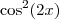 \cos^2(2x) \cos^2(2x)