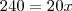 240 = 20x 240 = 20x